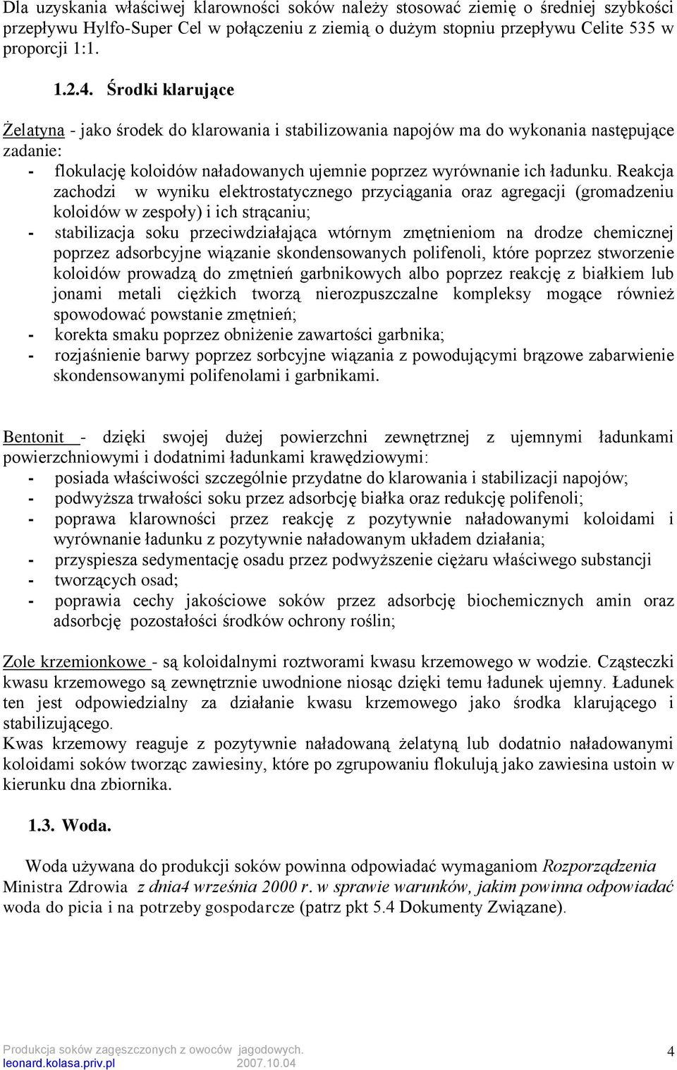 Reakcja zachodzi w wyniku elektrostatycznego przyciągania oraz agregacji (gromadzeniu koloidów w zespoły) i ich strącaniu; - stabilizacja soku przeciwdziałająca wtórnym zmętnieniom na drodze