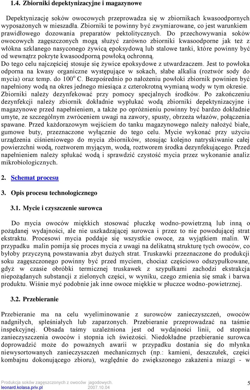 Do przechowywania soków owocowych zagęszczonych mogą służyć zarówno zbiorniki kwasoodporne jak też z włókna szklanego nasyconego żywicą epoksydową lub stalowe tanki, które powinny być od wewnątrz