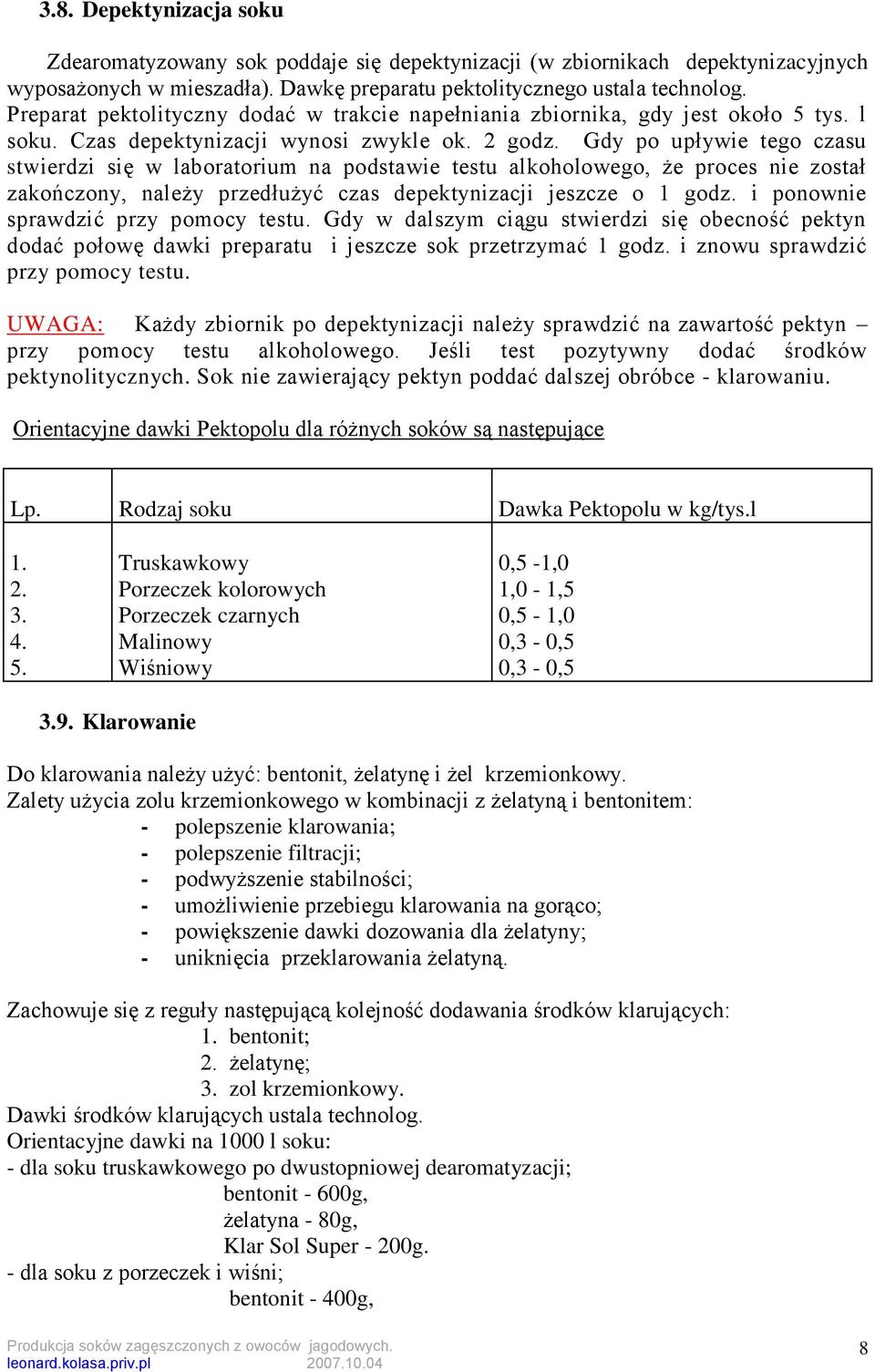 Gdy po upływie tego czasu stwierdzi się w laboratorium na podstawie testu alkoholowego, że proces nie został zakończony, należy przedłużyć czas depektynizacji jeszcze o 1 godz.