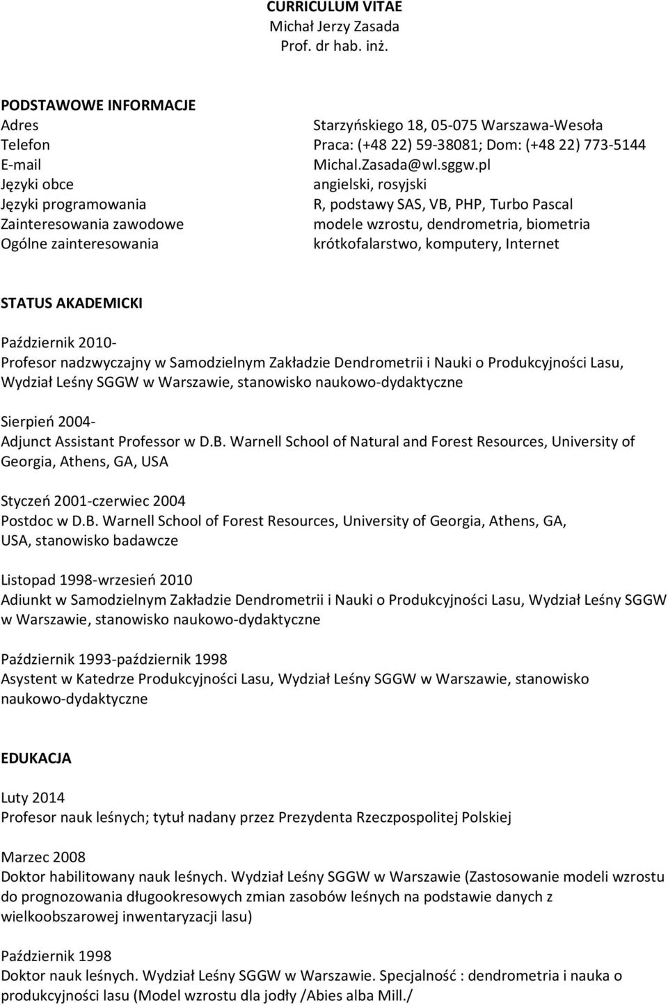 pl Języki obce angielski, rosyjski Języki programowania R, podstawy SAS, VB, PHP, Turbo Pascal Zainteresowania zawodowe modele wzrostu, dendrometria, biometria Ogólne zainteresowania krótkofalarstwo,