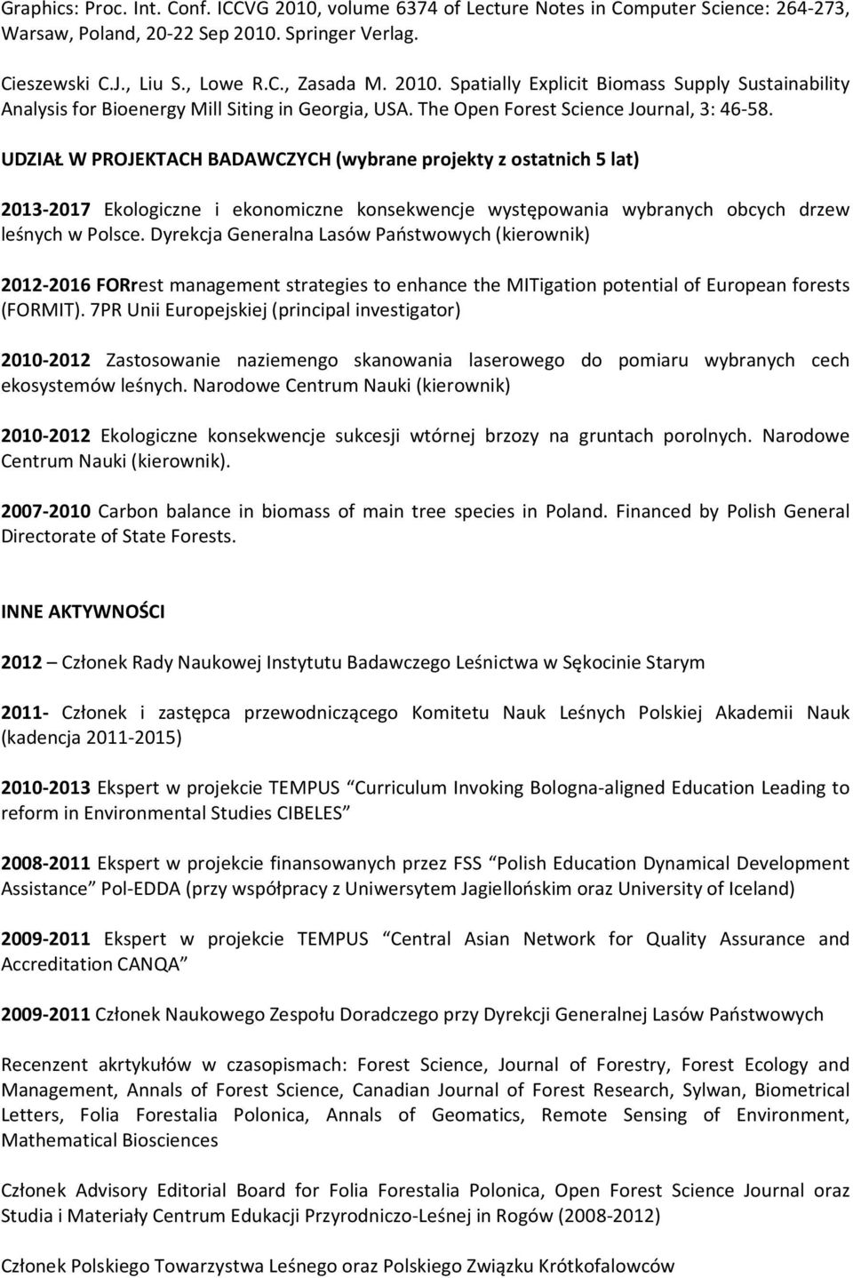 UDZIAŁ W PROJEKTACH BADAWCZYCH (wybrane projekty z ostatnich 5 lat) 2013-2017 Ekologiczne i ekonomiczne konsekwencje występowania wybranych obcych drzew leśnych w Polsce.