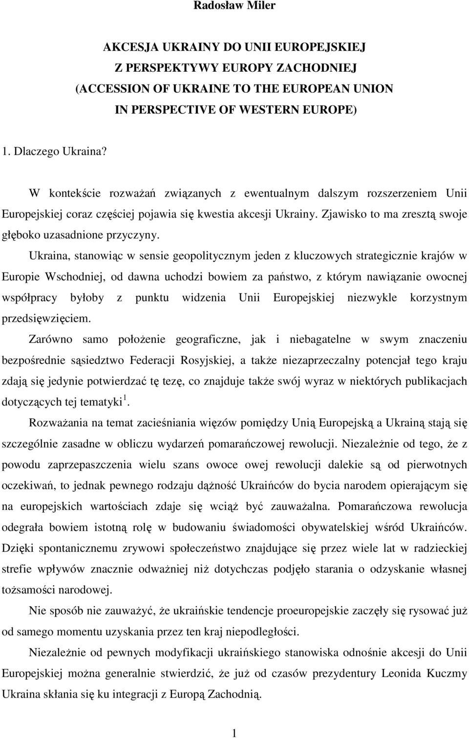 Ukraina, stanowiąc w sensie geopolitycznym jeden z kluczowych strategicznie krajów w Europie Wschodniej, od dawna uchodzi bowiem za państwo, z którym nawiązanie owocnej współpracy byłoby z punktu