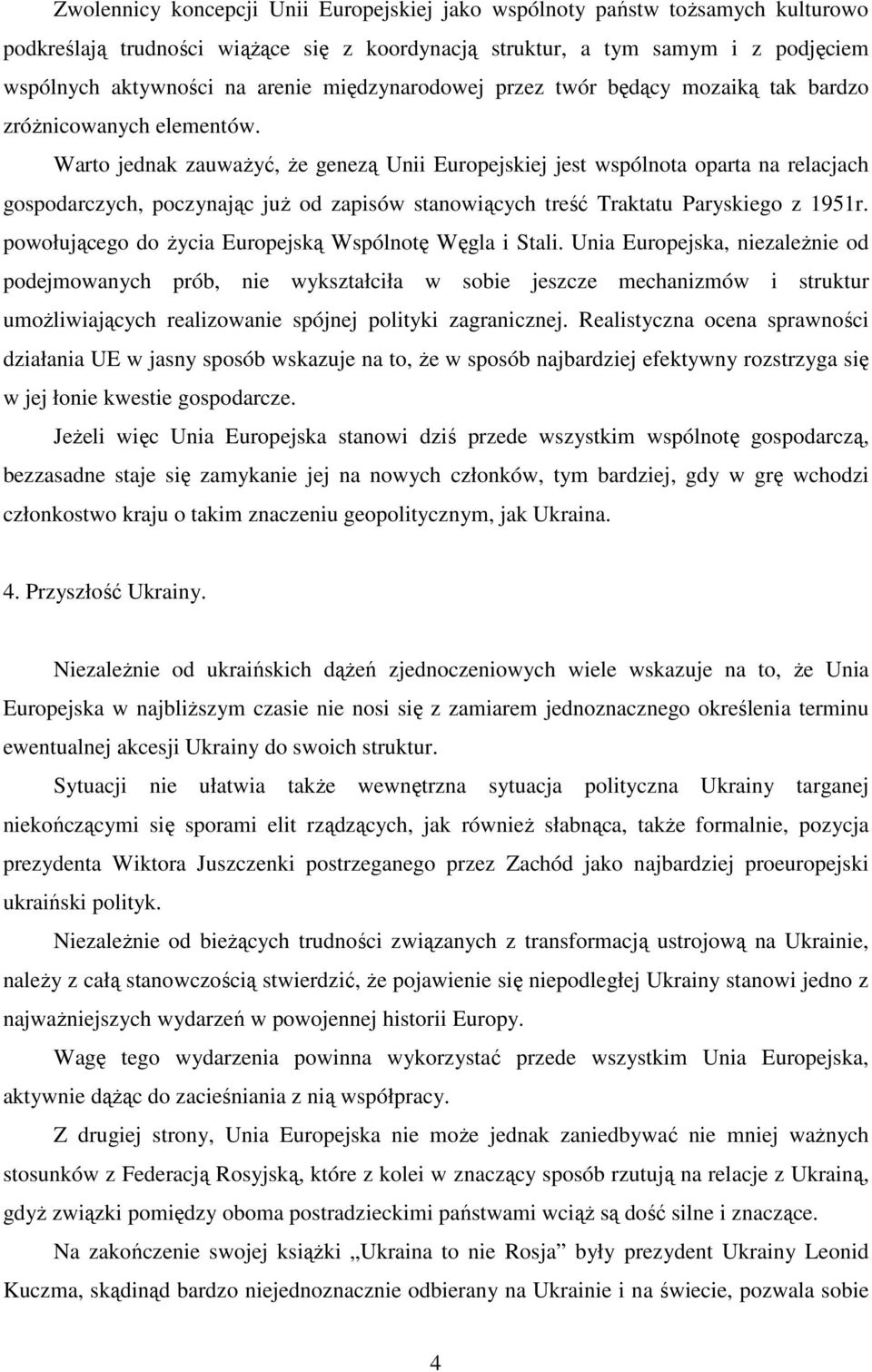 Warto jednak zauwaŝyć, Ŝe genezą Unii Europejskiej jest wspólnota oparta na relacjach gospodarczych, poczynając juŝ od zapisów stanowiących treść Traktatu Paryskiego z 1951r.