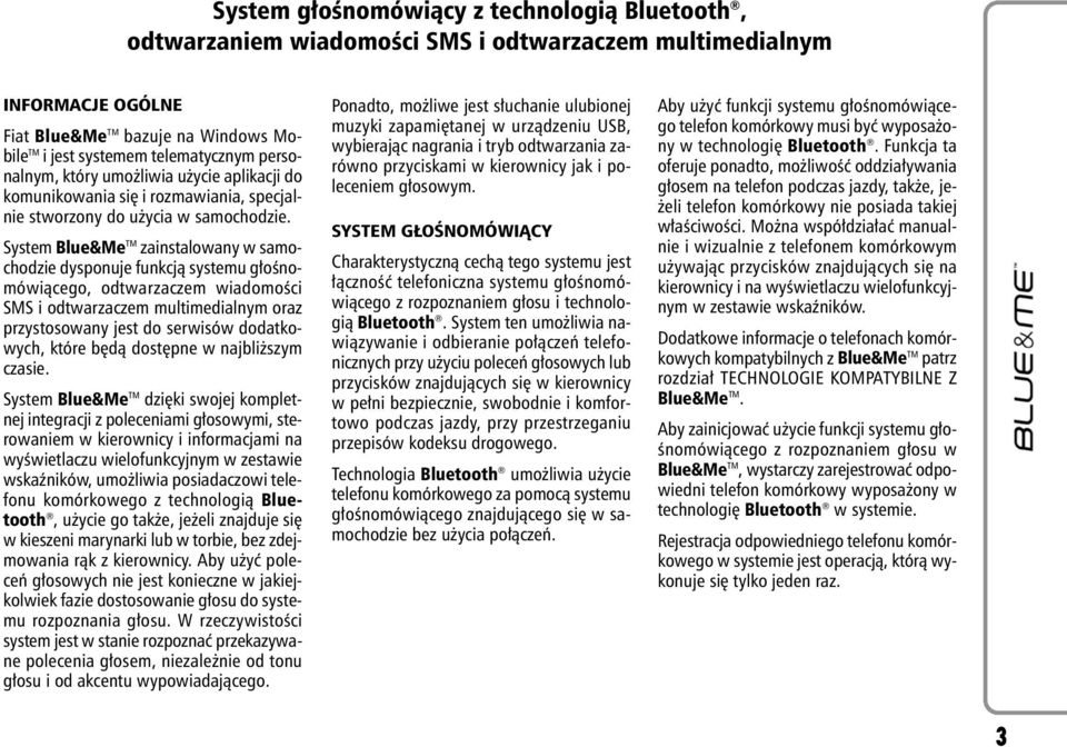 System Blue&Me TM zainstalowany w samochodzie dysponuje funkcjà systemu g oênomówiàcego, odtwarzaczem wiadomoêci SMS i odtwarzaczem multimedialnym oraz przystosowany jest do serwisów dodatkowych,