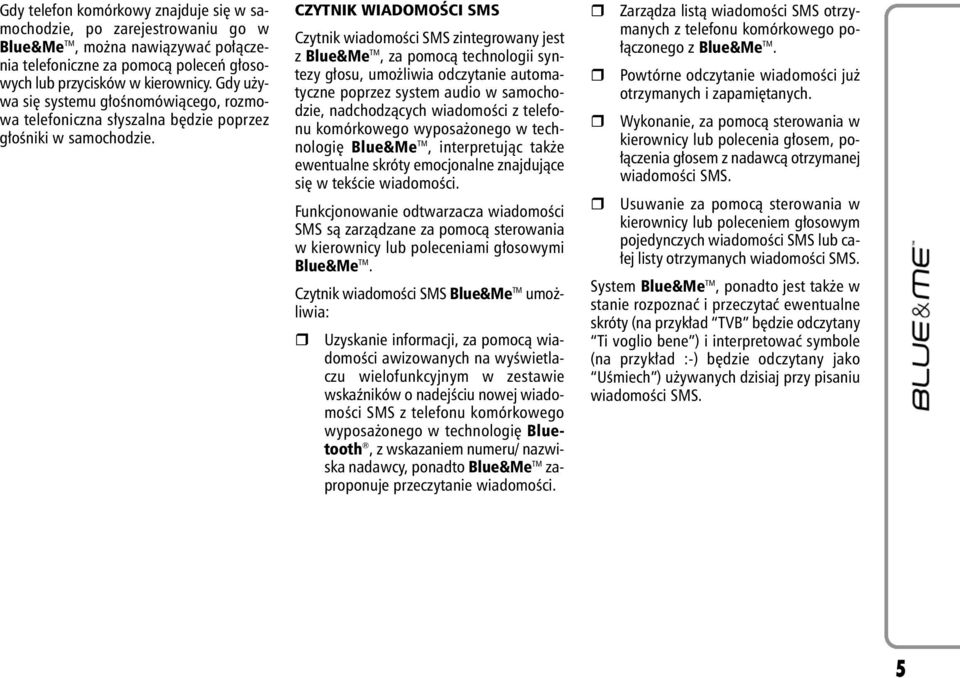 CZYTNIK WIADOMOÂCI SMS Czytnik wiadomoêci SMS zintegrowany jest z Blue&Me TM, za pomocà technologii syntezy g osu, umo liwia odczytanie automatyczne poprzez system audio w samochodzie, nadchodzàcych