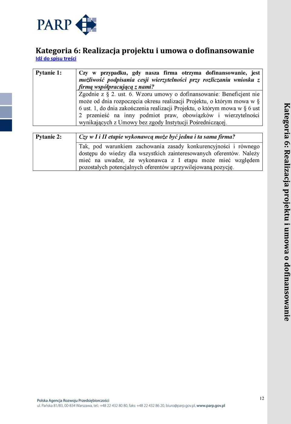 1, do dnia zakończenia realizacji Projektu, o którym mowa w 6 ust 2 przenieść na inny podmiot praw, obowiązków i wierzytelności wynikających z Umowy bez zgody Instytucji Pośredniczącej.