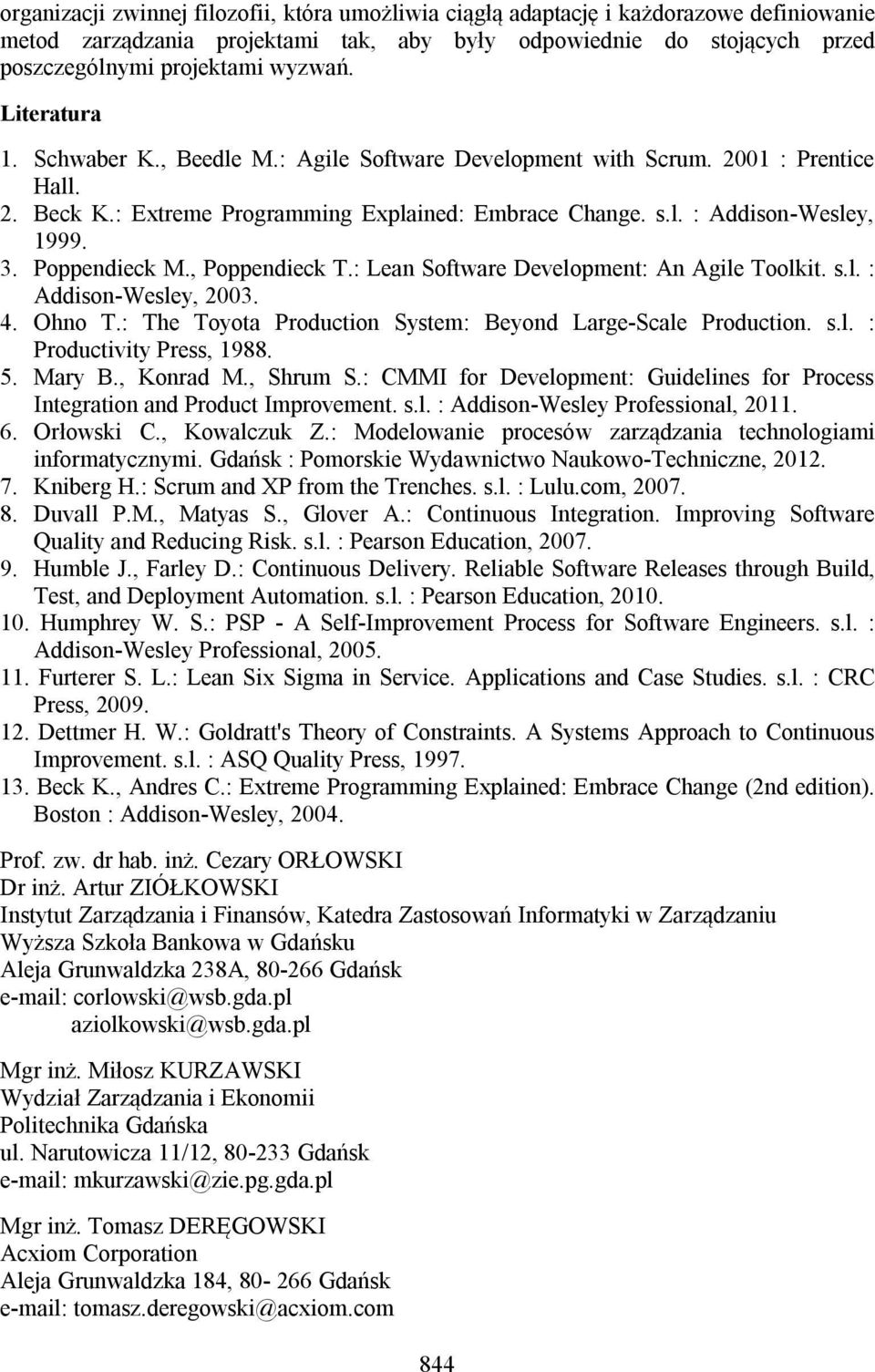 Poppendieck M., Poppendieck T.: Lean Software Development: An Agile Toolkit. s.l. : Addison-Wesley, 2003. 4. Ohno T.: The Toyota Production System: Beyond Large-Scale Production. s.l. : Productivity Press, 1988.