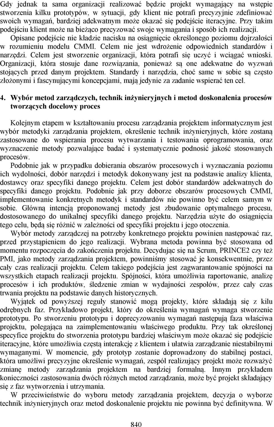 Opisane podejście nie kładzie nacisku na osiągnięcie określonego poziomu dojrzałości w rozumieniu modelu CMMI. Celem nie jest wdrożenie odpowiednich standardów i narzędzi.