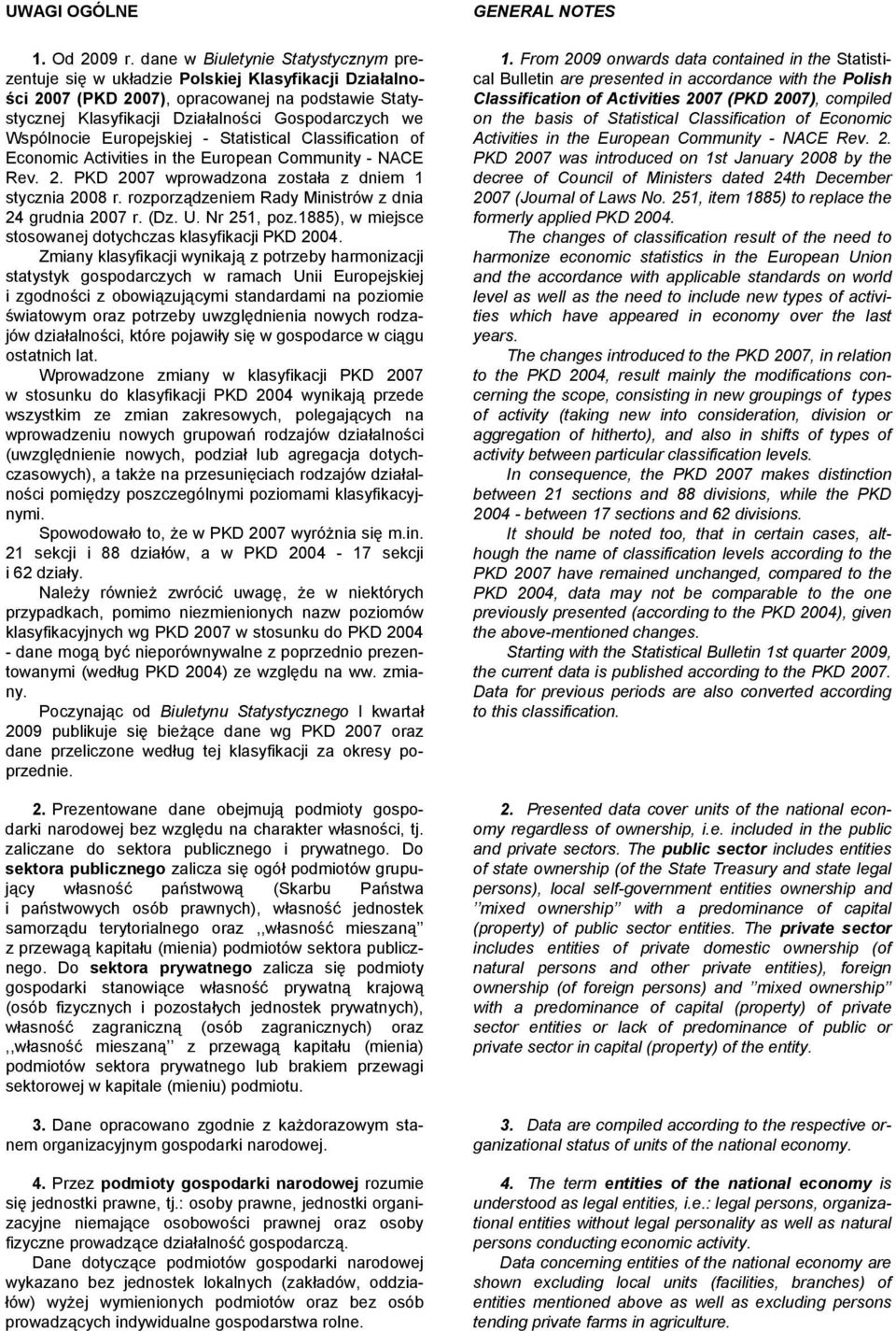 Wspólnocie Europejskiej - Statistical Classification of Economic Activities in the European Community - NACE Rev. 2. PKD 2007 wprowadzona została z dniem 1 stycznia 2008 r.