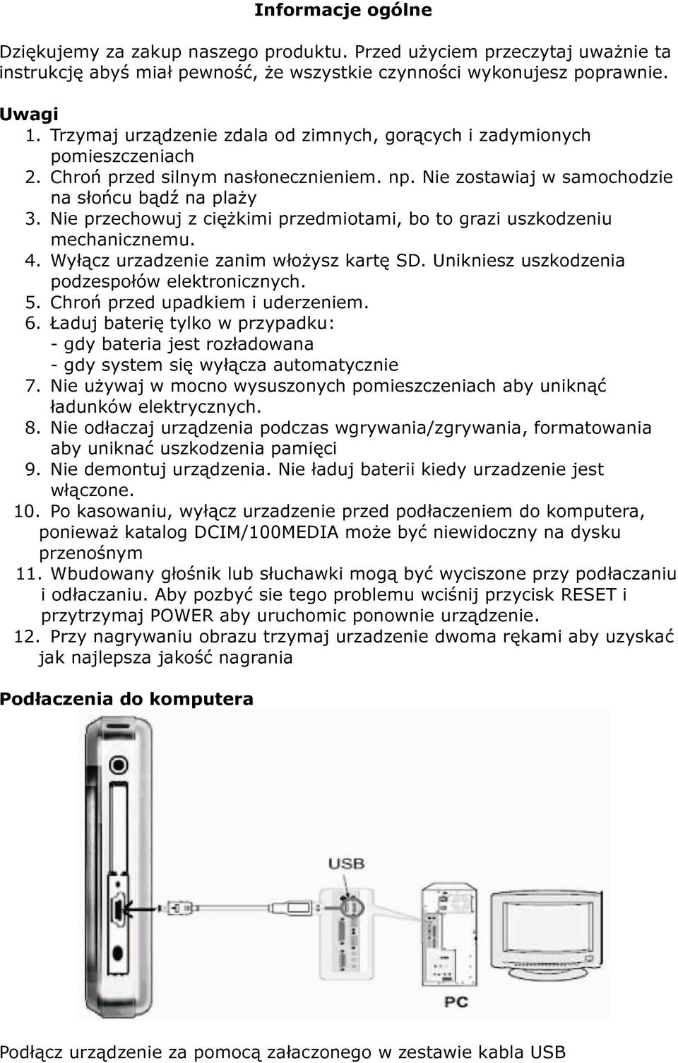 Nie przechowuj z ciężkimi przedmiotami, bo to grazi uszkodzeniu mechanicznemu. 4. Wyłącz urzadzenie zanim włożysz kartę SD. Unikniesz uszkodzenia podzespołów elektronicznych. 5.