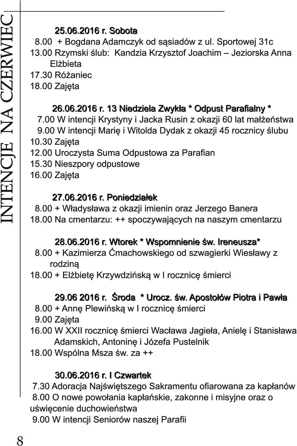 00 W intencji Krystyny i Jacka Rusin z okazji 60 lat małżeństwa 9.00 W intencji Marię i Witolda Dydak z okazji 45 rocznicy ślubu 1 0.30 Zajęta 1 2.00 Uroczysta Suma Odpustowa za Parafian 1 5.