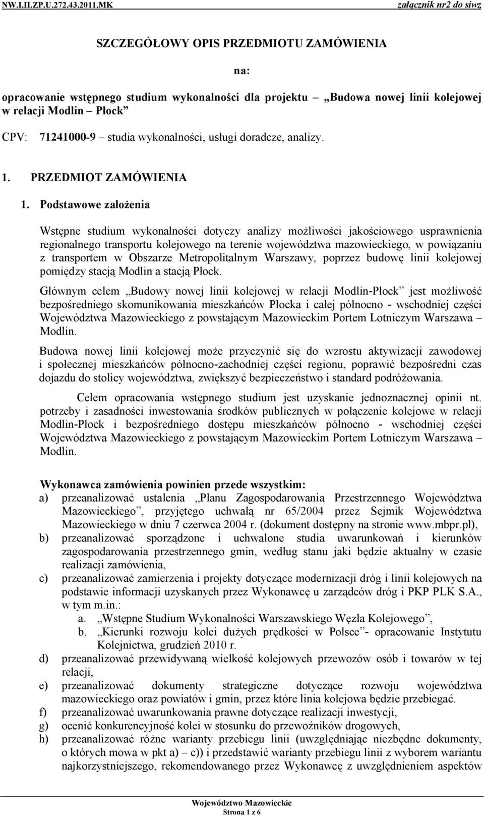 Podstawowe założenia Wstępne studium wykonalności dotyczy analizy możliwości jakościowego usprawnienia regionalnego transportu kolejowego na terenie województwa mazowieckiego, w powiązaniu z