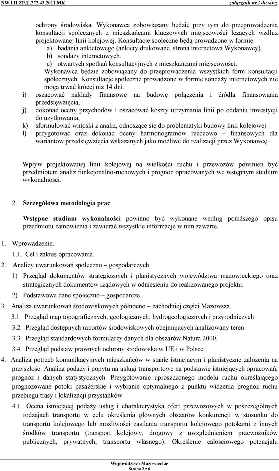 miejscowości. Wykonawca będzie zobowiązany do przeprowadzenia wszystkich form konsultacji społecznych. Konsultacje społeczne prowadzone w formie sondaży internetowych nie mogą trwać krócej niż 14 dni.