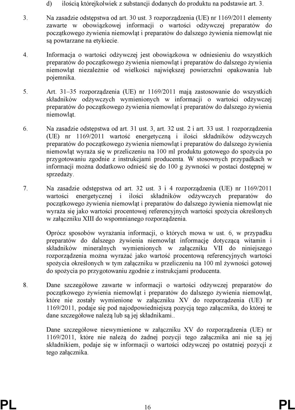 powtarzane na etykiecie. 4. Informacja o wartości odżywczej jest obowiązkowa w odniesieniu do wszystkich niemowląt niezależnie od wielkości największej powierzchni opakowania lub pojemnika. 5. Art.