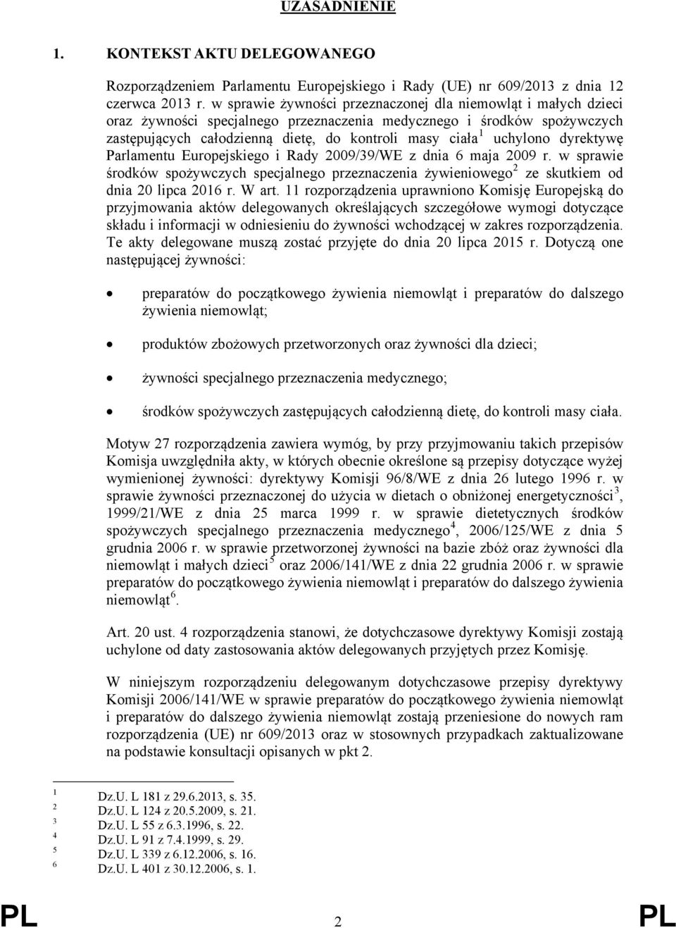 uchylono dyrektywę Parlamentu Europejskiego i Rady 2009/39/WE z dnia 6 maja 2009 r. w sprawie środków spożywczych specjalnego przeznaczenia żywieniowego 2 ze skutkiem od dnia 20 lipca 2016 r. W art.