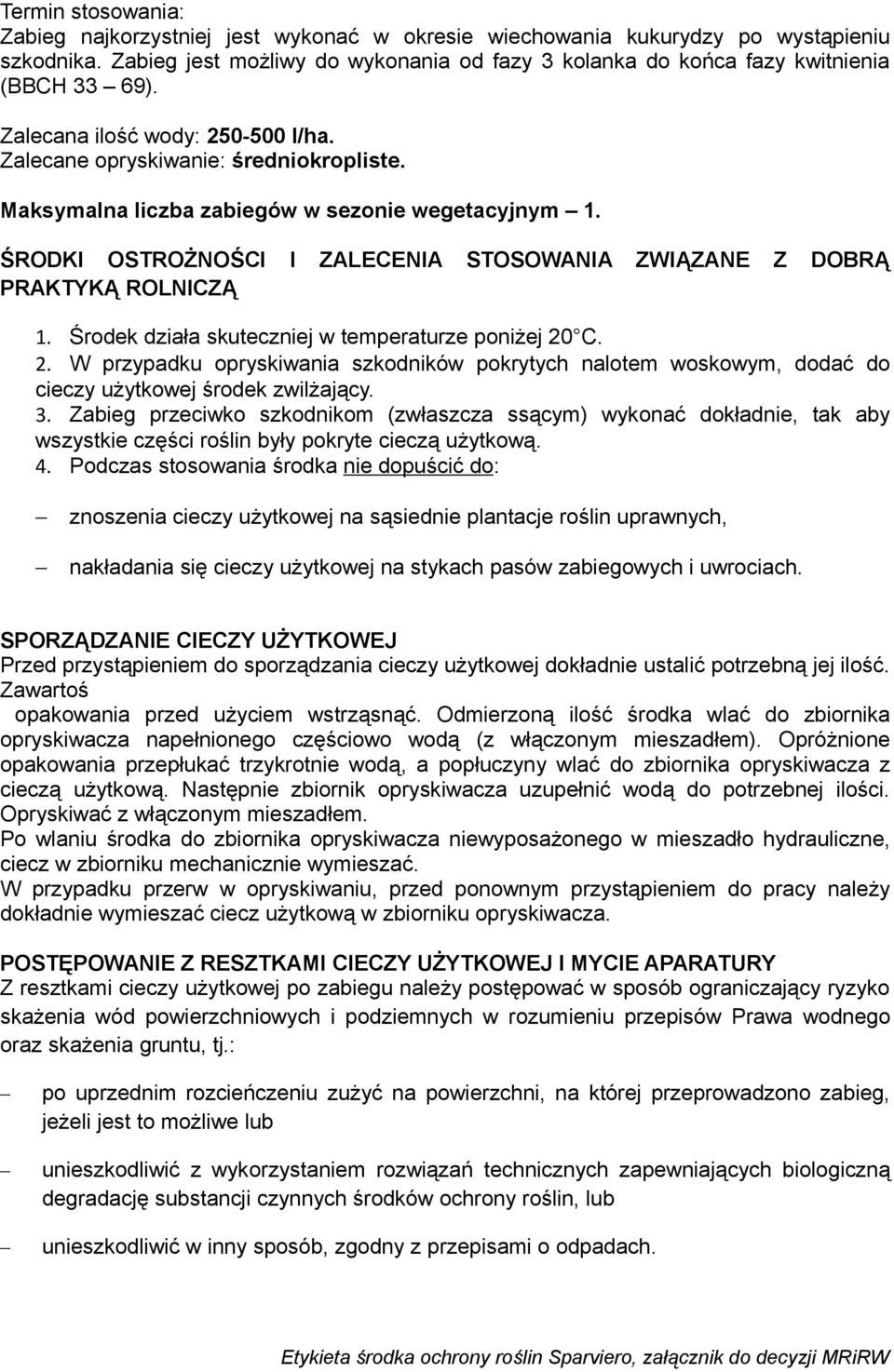 Środek działa skuteczniej w temperaturze poniżej 20 C. 2. W przypadku opryskiwania szkodników pokrytych nalotem woskowym, dodać do cieczy użytkowej środek zwilżający. 3.