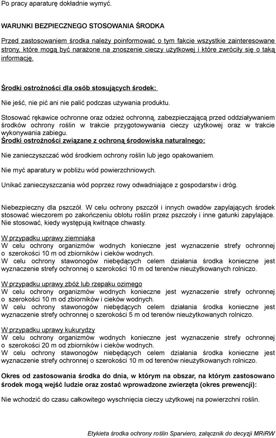 zwróciły się o taką informację. Środki ostrożności dla osób stosujących środek: Nie jeść, nie pić ani nie palić podczas używania produktu.