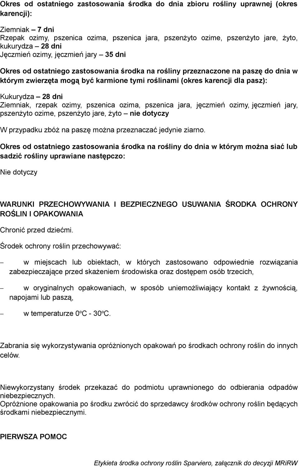 pasz): Kukurydza 28 dni Ziemniak, rzepak ozimy, pszenica ozima, pszenica jara, jęczmień ozimy, jęczmień jary, pszenżyto ozime, pszenżyto jare, żyto nie dotyczy W przypadku zbóż na paszę można