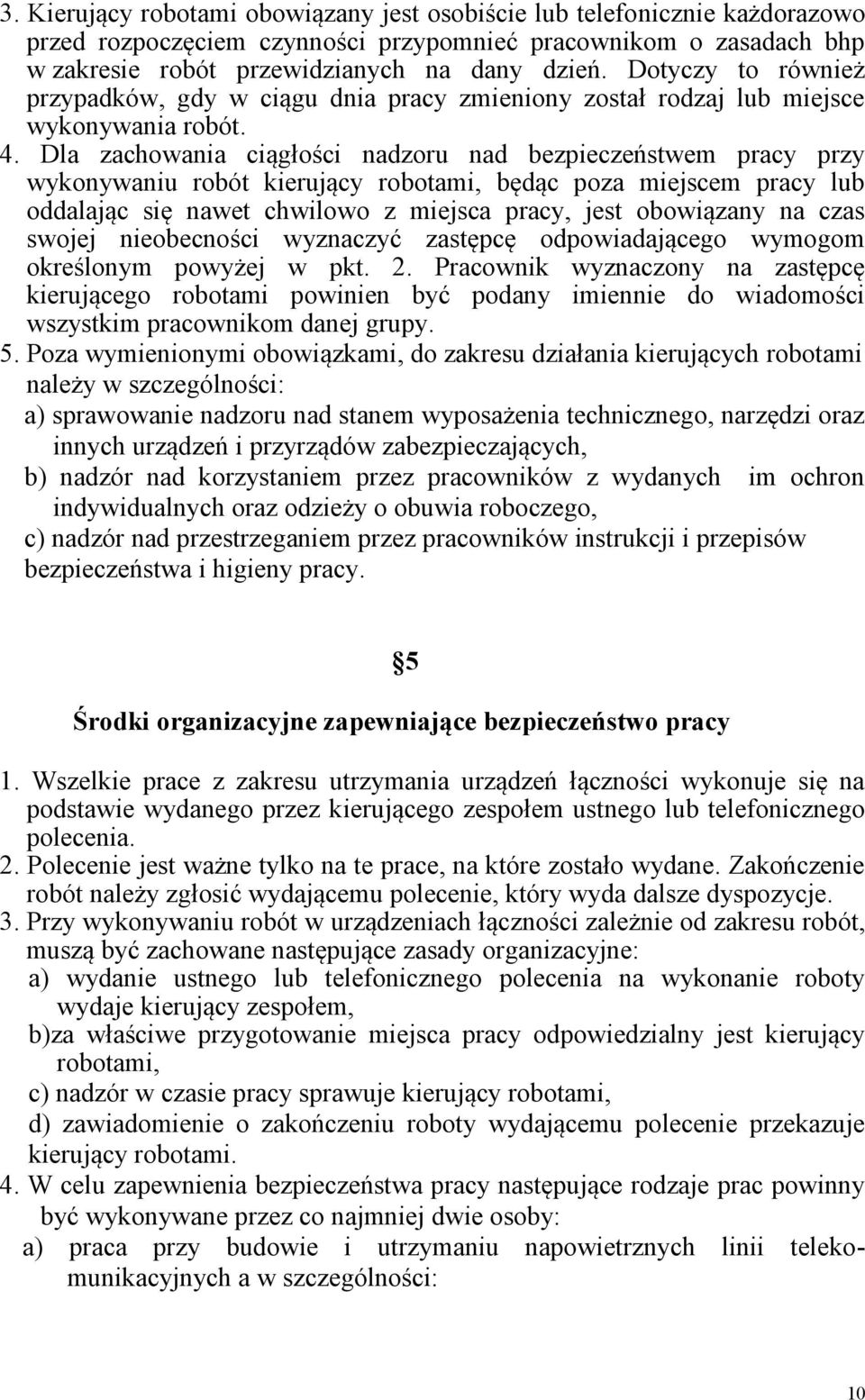 Dla zachowania ciągłości nadzoru nad bezpieczeństwem pracy przy wykonywaniu robót kierujący robotami, będąc poza miejscem pracy lub oddalając się nawet chwilowo z miejsca pracy, jest obowiązany na