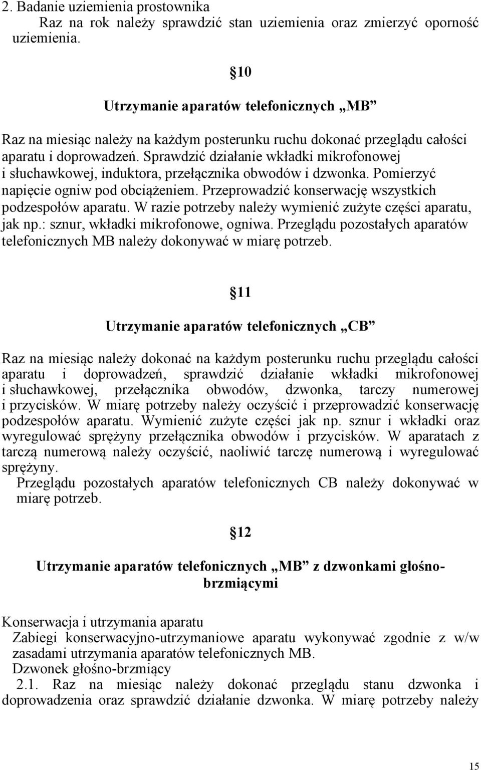 Sprawdzić działanie wkładki mikrofonowej i słuchawkowej, induktora, przełącznika obwodów i dzwonka. Pomierzyć napięcie ogniw pod obciążeniem. Przeprowadzić konserwację wszystkich podzespołów aparatu.