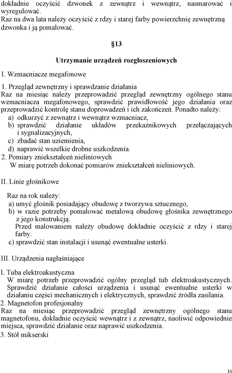 Przegląd zewnętrzny i sprawdzanie działania Raz na miesiąc należy przeprowadzić przegląd zewnętrzny ogólnego stanu wzmacniacza megafonowego, sprawdzić prawidłowość jego działania oraz przeprowadzić