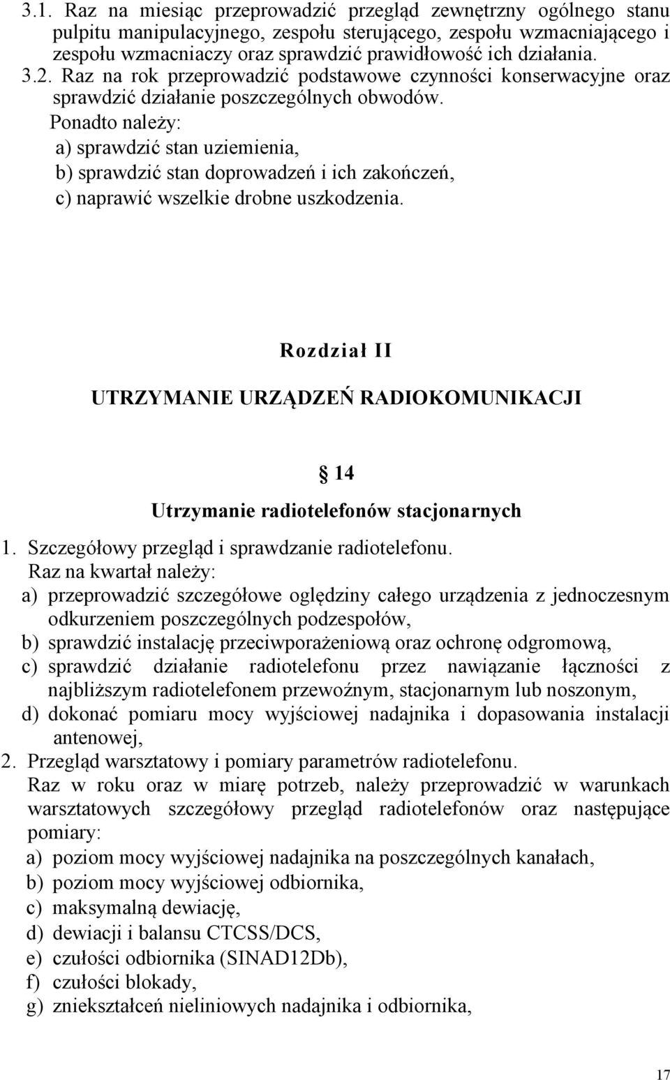 Ponadto należy: a) sprawdzić stan uziemienia, b) sprawdzić stan doprowadzeń i ich zakończeń, c) naprawić wszelkie drobne uszkodzenia.