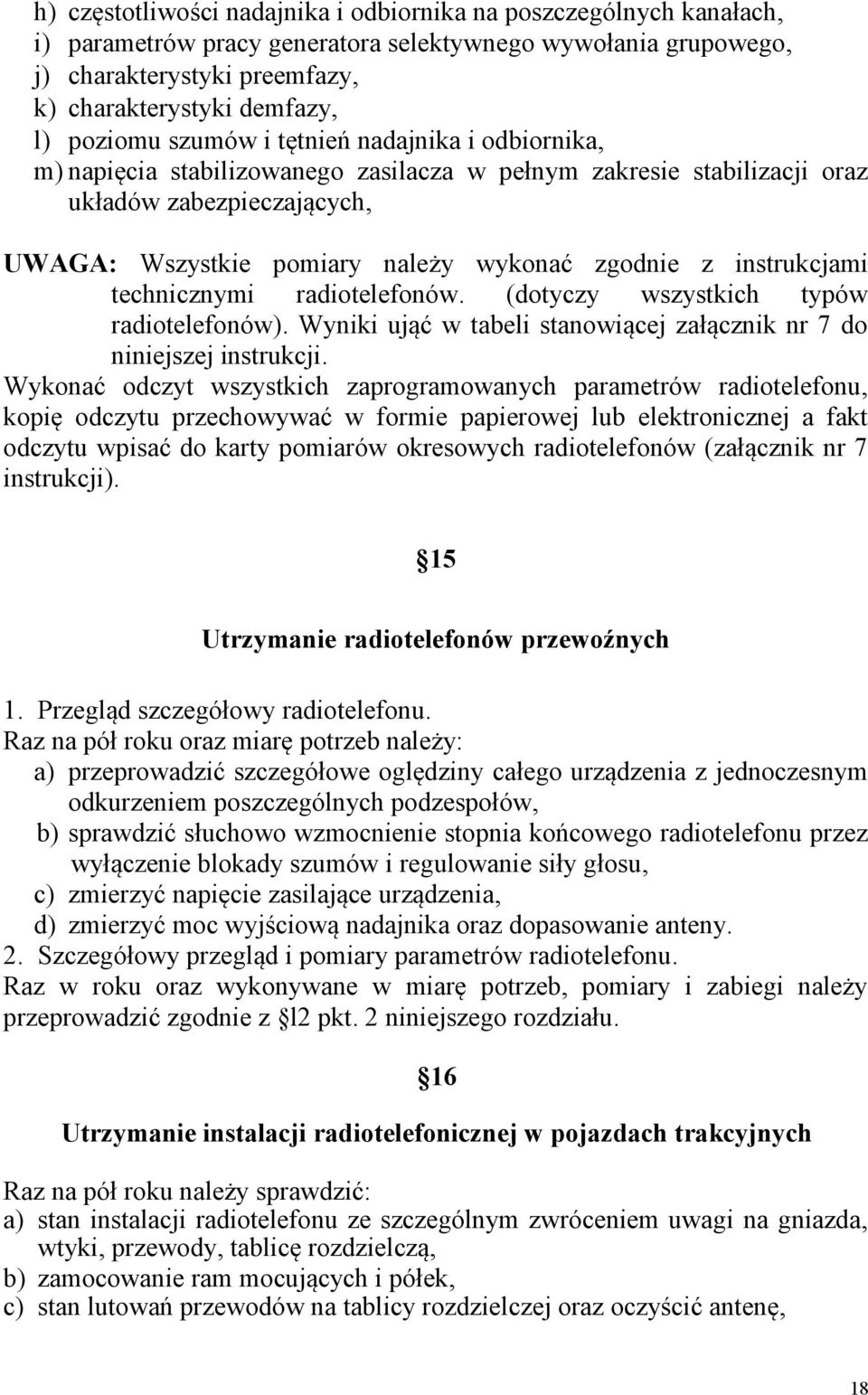 instrukcjami technicznymi radiotelefonów. (dotyczy wszystkich typów radiotelefonów). Wyniki ująć w tabeli stanowiącej załącznik nr 7 do niniejszej instrukcji.