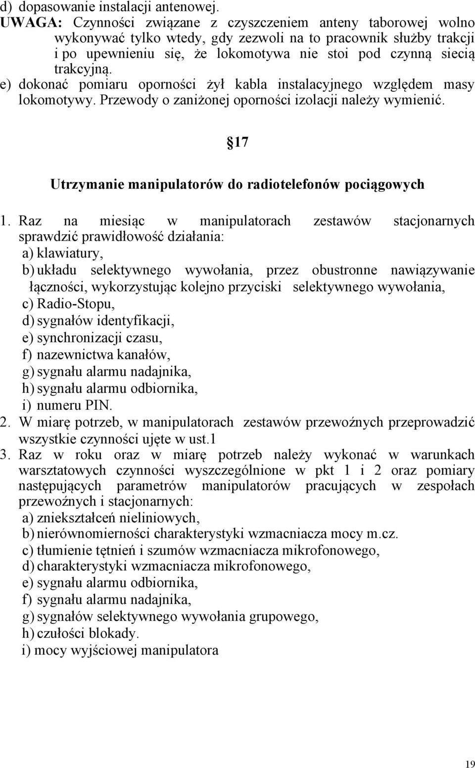 trakcyjną. e) dokonać pomiaru oporności żył kabla instalacyjnego względem masy lokomotywy. Przewody o zaniżonej oporności izolacji należy wymienić.