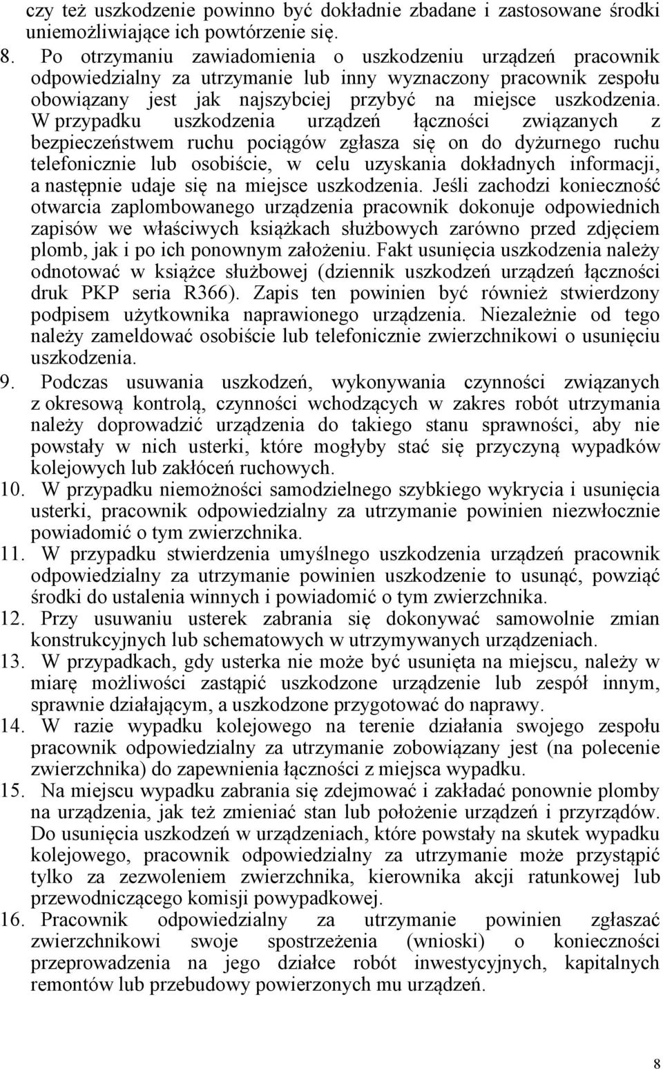 W przypadku uszkodzenia urządzeń łączności związanych z bezpieczeństwem ruchu pociągów zgłasza się on do dyżurnego ruchu telefonicznie lub osobiście, w celu uzyskania dokładnych informacji, a