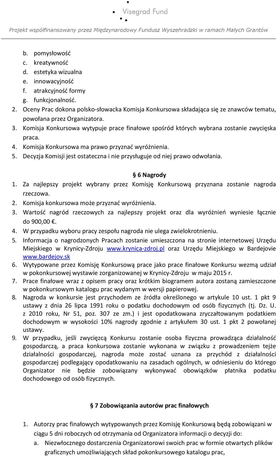 Komisja Konkursowa wytypuje prace finałowe spośród których wybrana zostanie zwycięska praca. 4. Komisja Konkursowa ma prawo przyznać wyróżnienia. 5.