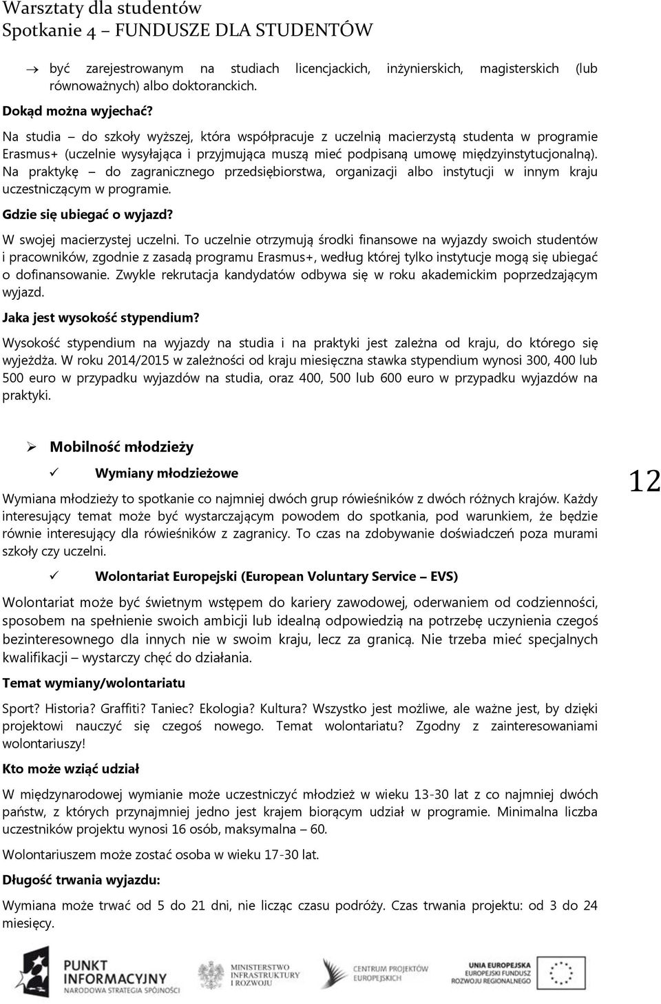 Na praktykę do zagranicznego przedsiębiorstwa, organizacji albo instytucji w innym kraju uczestniczącym w programie. Gdzie się ubiegać o wyjazd? W swojej macierzystej uczelni.