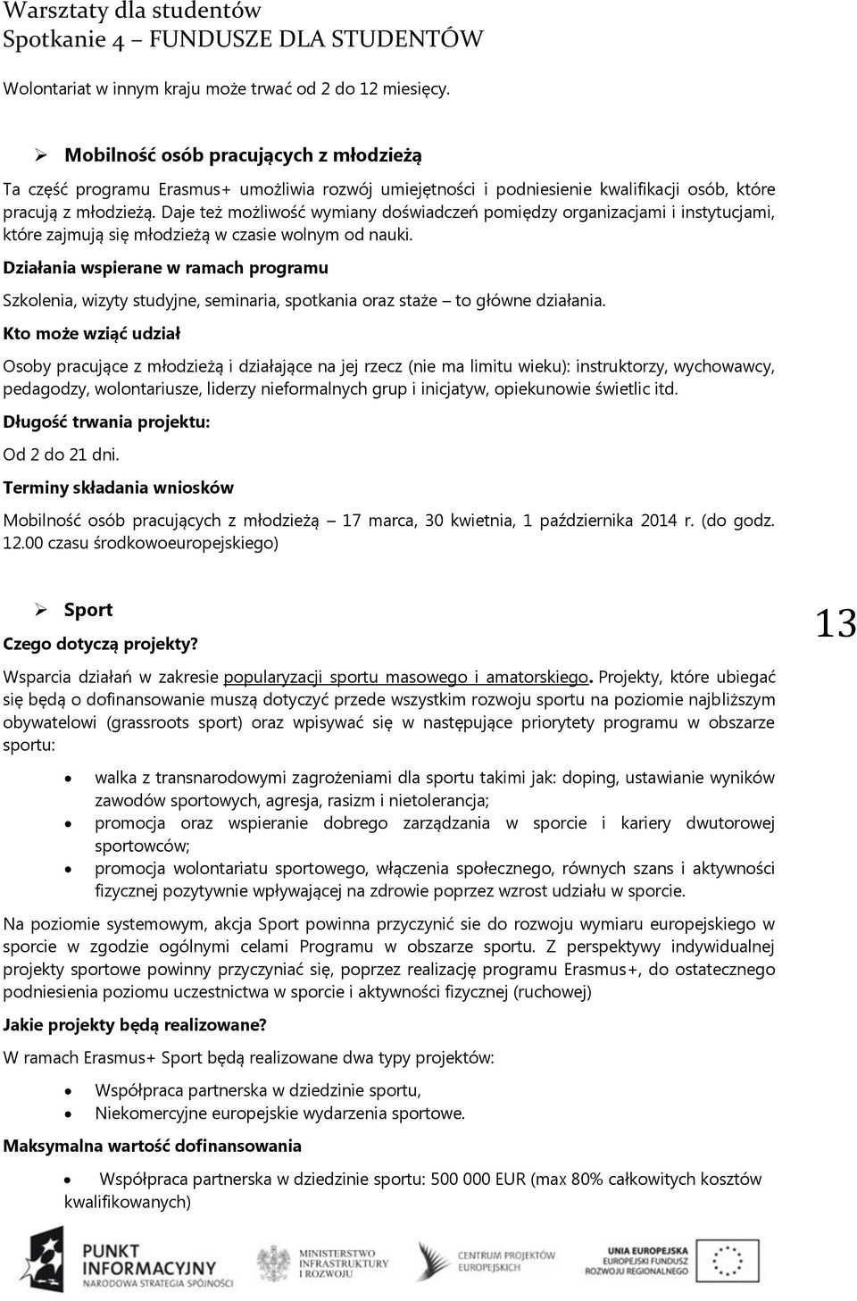 Daje też możliwość wymiany doświadczeń pomiędzy organizacjami i instytucjami, które zajmują się młodzieżą w czasie wolnym od nauki.