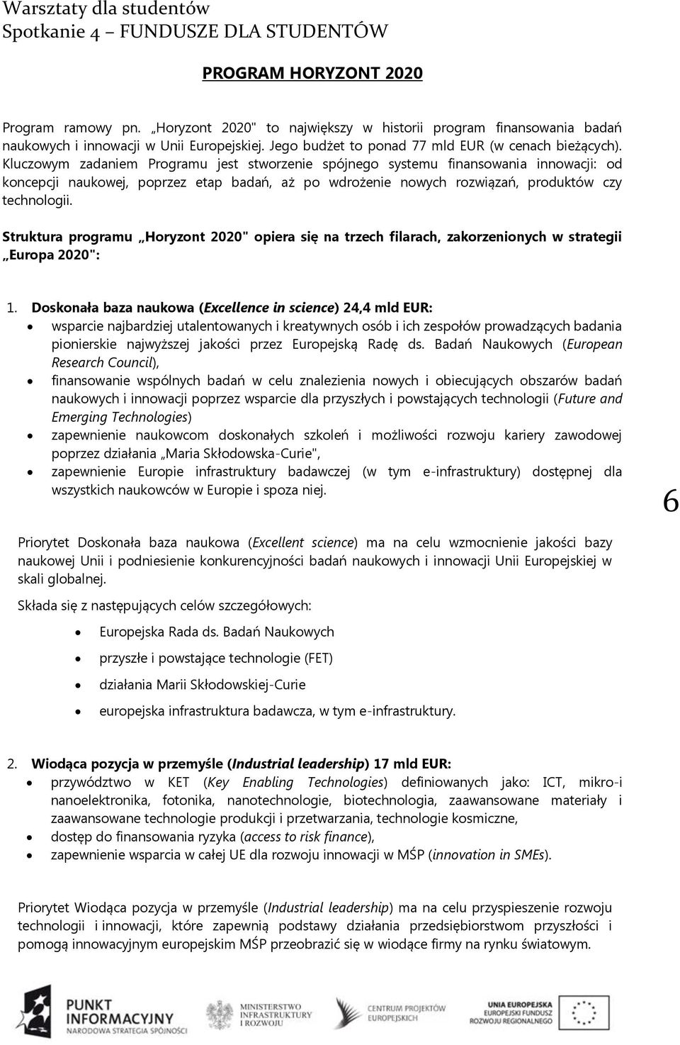 Kluczowym zadaniem Programu jest stworzenie spójnego systemu finansowania innowacji: od koncepcji naukowej, poprzez etap badań, aż po wdrożenie nowych rozwiązań, produktów czy technologii.