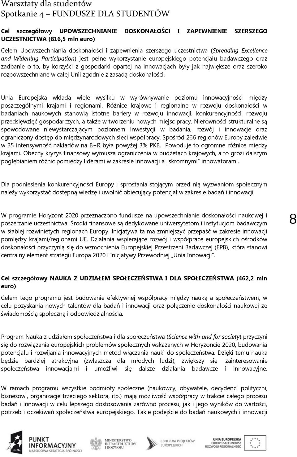 rozpowszechniane w całej Unii zgodnie z zasadą doskonałości. Unia Europejska wkłada wiele wysiłku w wyrównywanie poziomu innowacyjności między poszczególnymi krajami i regionami.