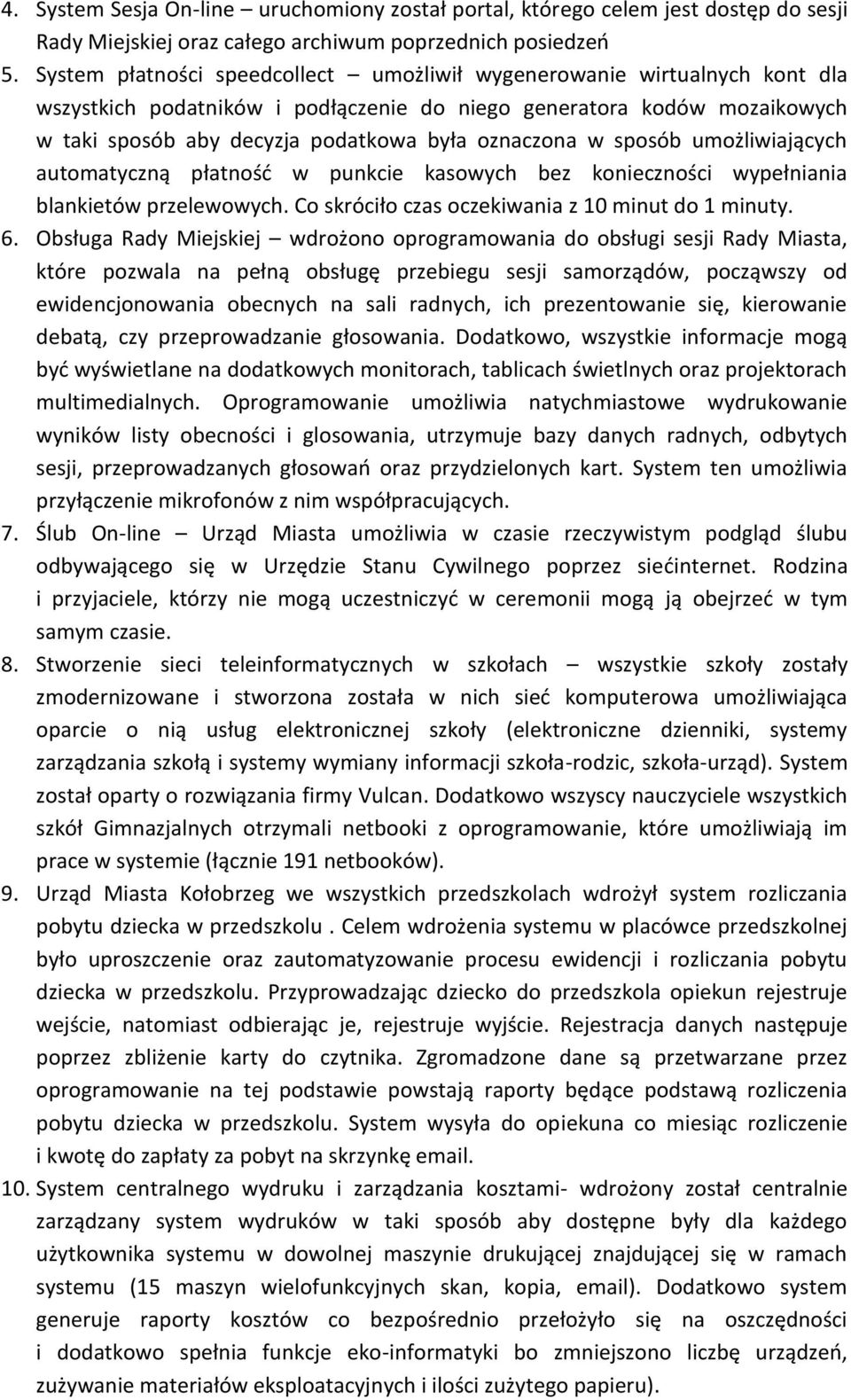 w sposób umożliwiających automatyczną płatnośd w punkcie kasowych bez konieczności wypełniania blankietów przelewowych. Co skróciło czas oczekiwania z 10 minut do 1 minuty. 6.