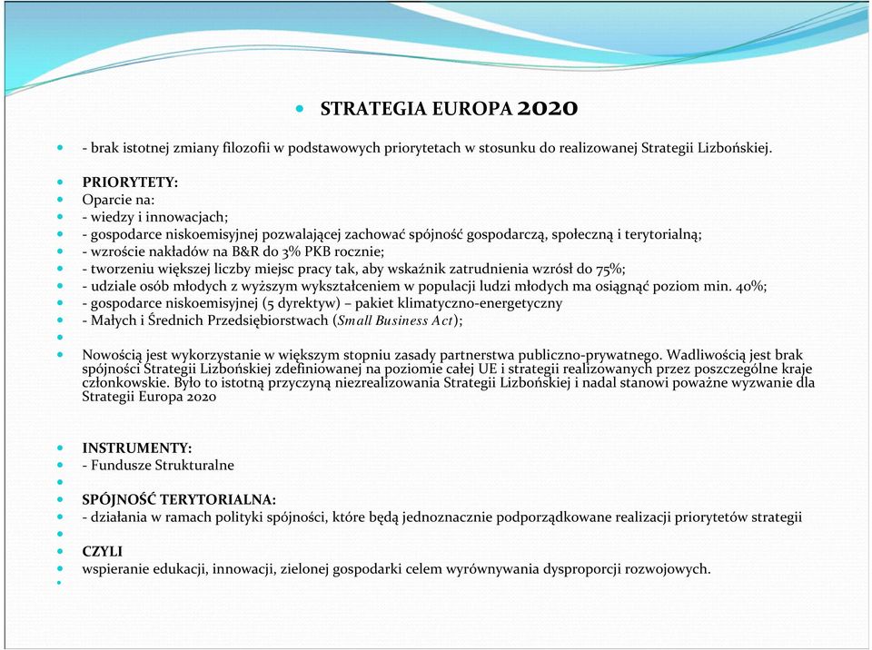 tworzeniu większej liczby miejsc pracy tak, aby wskaźnik zatrudnienia wzrósł do 75%; - udziale osób młodych z wyższym wykształceniem w populacji ludzi młodych ma osiągnąć poziom min.