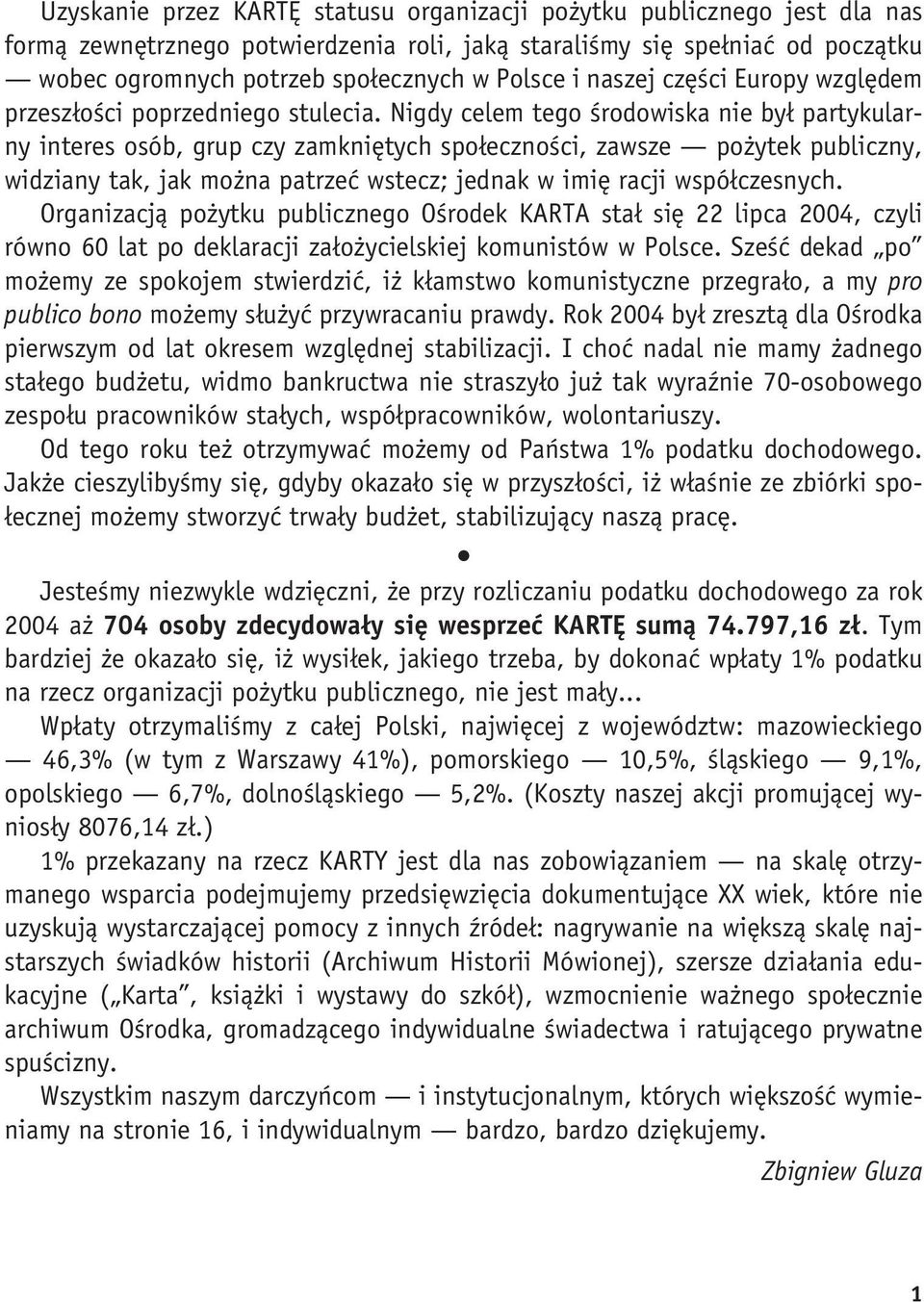 Nigdy celem tego środowiska nie był partykularny interes osób, grup czy zamkniętych społeczności, zawsze pożytek publiczny, widziany tak, jak można patrzeć wstecz; jednak w imię racji współczesnych.