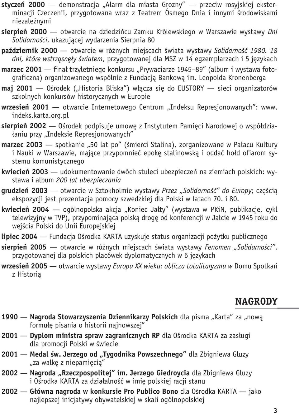 18 dni, które wstrząsnęły światem, przygotowanej dla MSZ w 14 egzemplarzach i 5 językach marzec 2001 finał trzyletniego konkursu Prywaciarze 1945 89 (album i wystawa fotograficzna) organizowanego