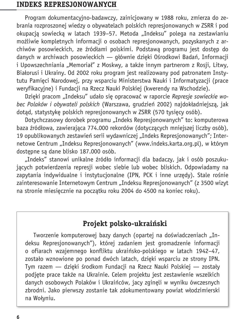 Podstawą programu jest dostęp do danych w archiwach posowieckich głównie dzięki Ośrodkowi Badań, Informacji i Upowszechniania Memoriał z Moskwy, a także innym partnerom z Rosji, Litwy, Białorusi i