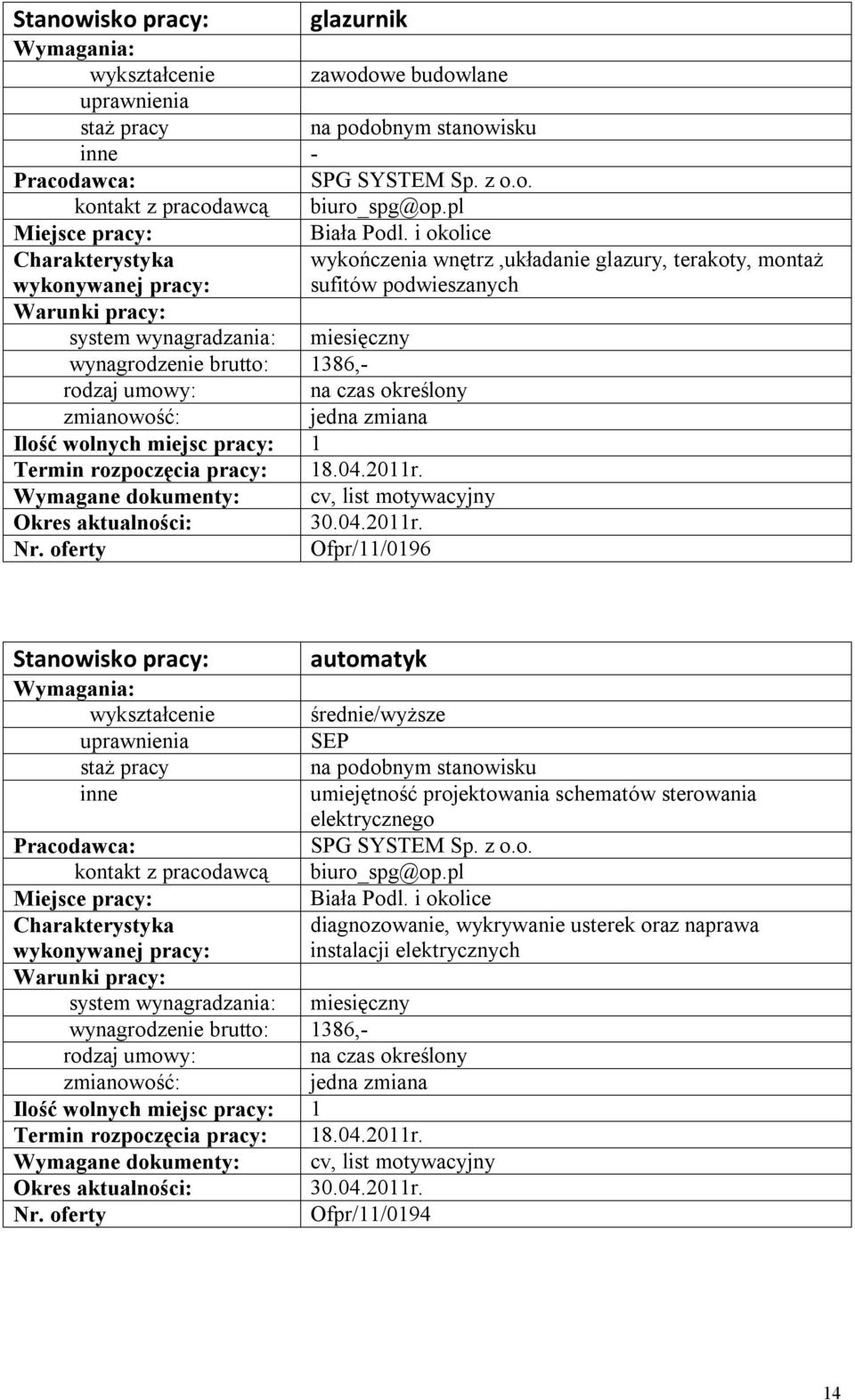 Wymagane dokumenty: cv, list motywacyjny Ofpr/11/0196 Stanowisko pracy: automatyk wykształcenie średnie/wyższe SEP na podobnym stanowisku umiejętność projektowania schematów