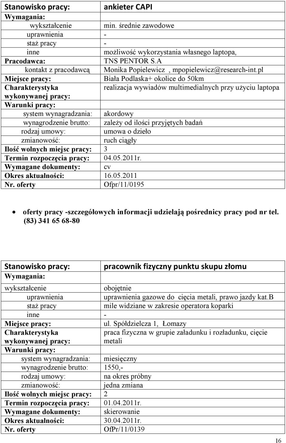 ciągły Ilość wolnych miejsc pracy: 3 Termin rozpoczęcia pracy: 04.05.2011r. Wymagane dokumenty: cv 16.05.2011 Ofpr/11/0195 oferty pracy -szczegółowych informacji udzielają pośrednicy pracy pod nr tel.