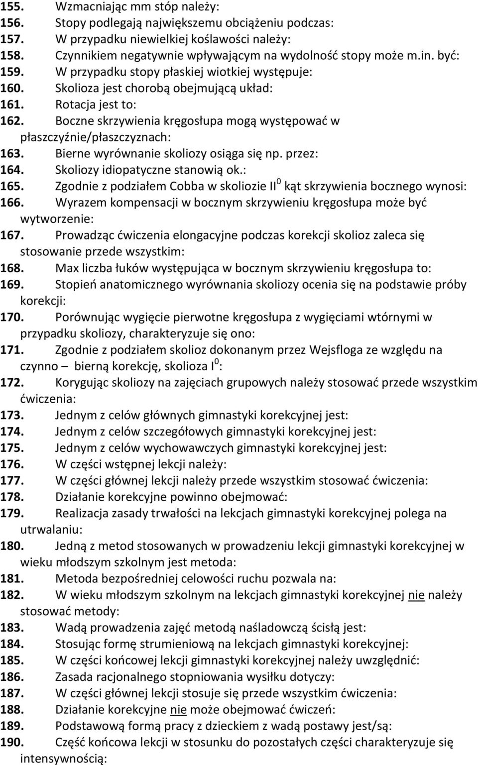 Boczne skrzywienia kręgosłupa mogą występować w płaszczyźnie/płaszczyznach: 163. Bierne wyrównanie skoliozy osiąga się np. przez: 164. Skoliozy idiopatyczne stanowią ok.: 165.