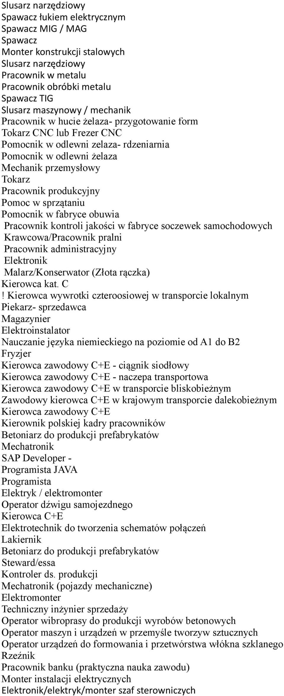 Pomoc w sprzątaniu Pomocnik w fabryce obuwia Pracownik kontroli jakości w fabryce soczewek samochodowych Krawcowa/Pracownik pralni Pracownik administracyjny Elektronik Malarz/Konserwator (Złota
