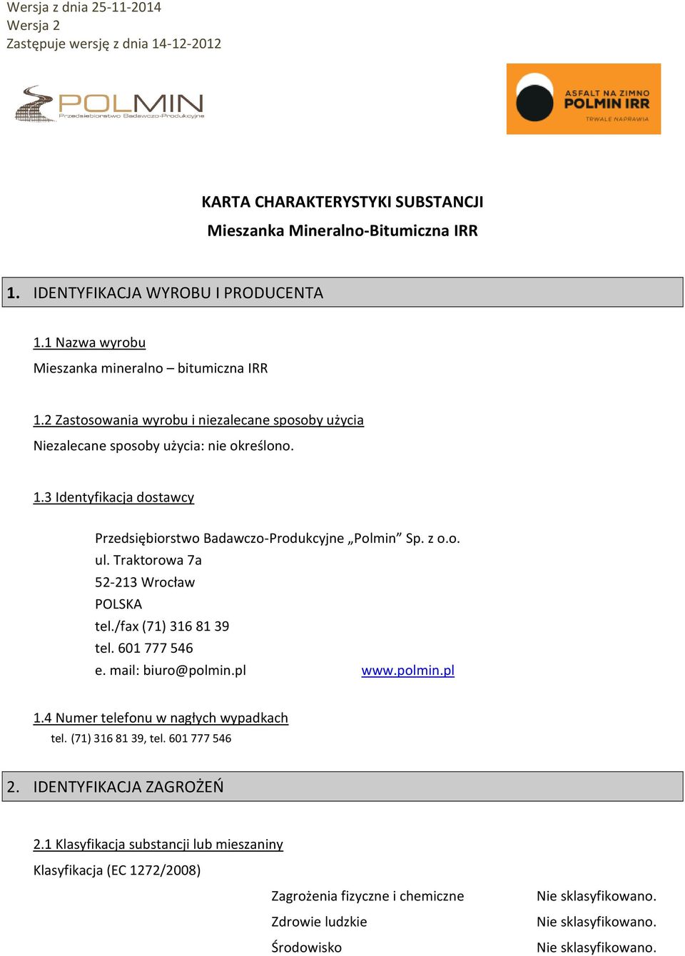 z o.o. ul. Traktorowa 7a 52-213 Wrocław POLSKA tel./fax (71) 316 81 39 tel. 601 777 546 e. mail: biuro@polmin.pl www.polmin.pl 1.4 Numer telefonu w nagłych wypadkach tel.