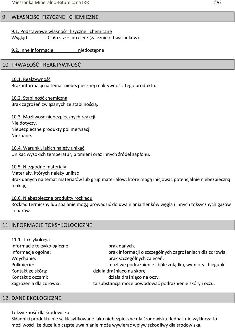 Stabilność chemiczna Brak zagrożeń związanych ze stabilnością. 10.3. Możliwość niebezpiecznych reakcji Niebezpieczne produkty polimeryzacji Nieznane. 10.4.