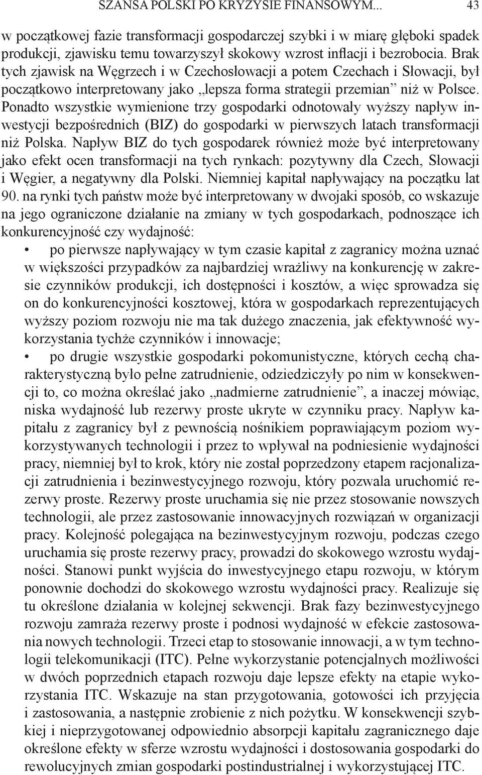 Ponadto wszystkie wymienione trzy gospodarki odnotowały wyższy napływ inwestycji bezpośrednich (BIZ) do gospodarki w pierwszych latach transformacji niż Polska.