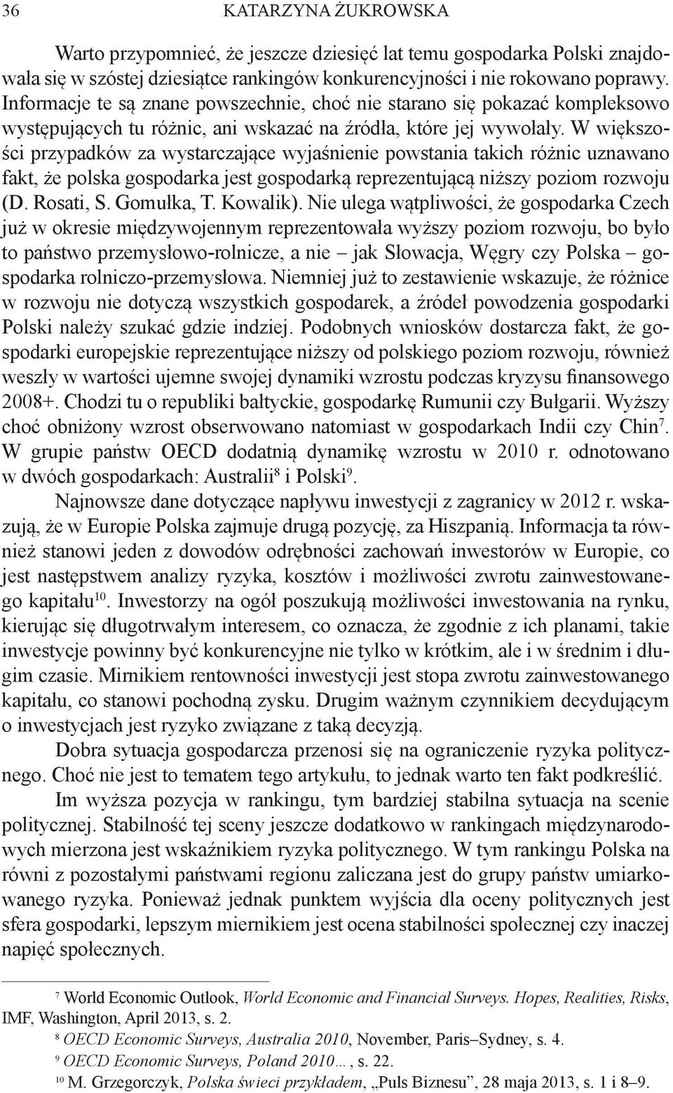 W większości przypadków za wystarczające wyjaśnienie powstania takich różnic uznawano fakt, że polska gospodarka jest gospodarką reprezentującą niższy poziom rozwoju (D. Rosati, S. Gomułka, T.