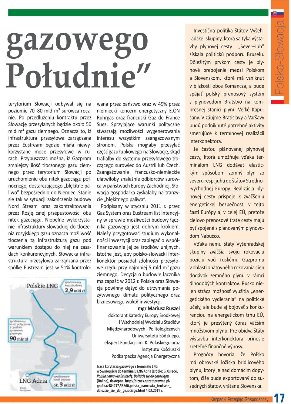 Przypuszczać można, iż Gazprom zmniejszy ilość tłoczonego gazu ziemnego przez terytorium Słowacji po uruchomieniu obu nitek gazociągu północnego, dostarczającego błękitne paliwo bezpośrednio do