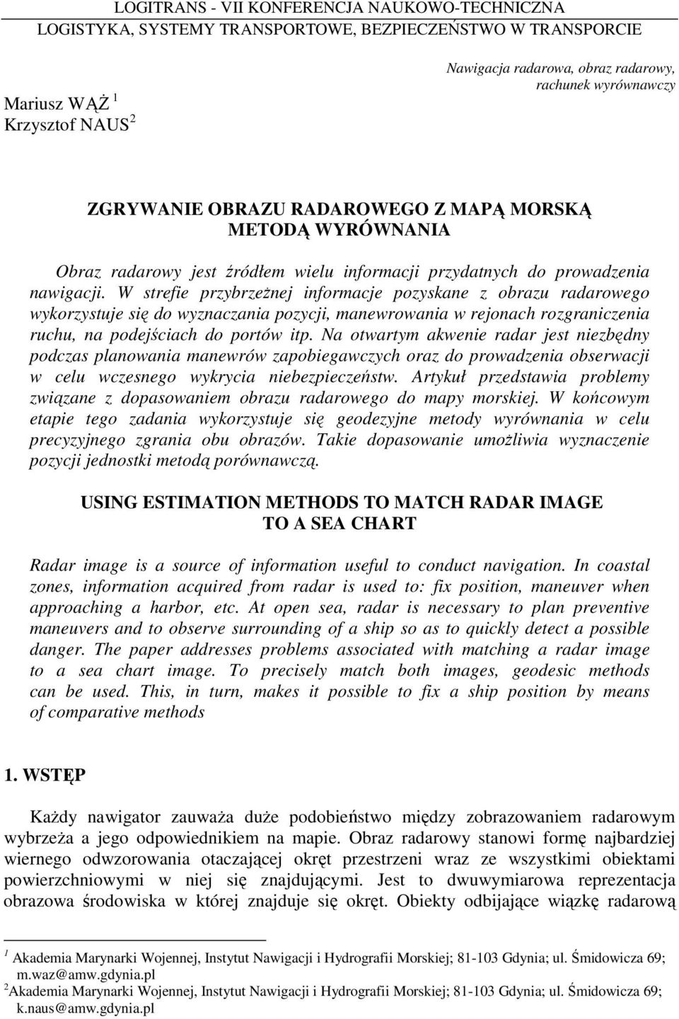 W strefie przybrzeŝnej informacje pozyskane z obrazu radarowego wykorzystuje się do wyznaczania pozycji, manewrowania w rejonach rozgraniczenia ruchu, na podejściach do portów itp.