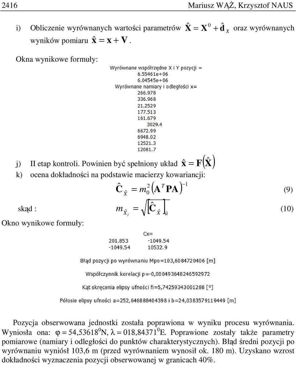 Pozycja obserwowana jednostki została poprawiona w wyniku procesu wyrównania. Wyniosła ona: ϕ = 54,53618 0 Ν, λ = 018,84371 0 Ε.